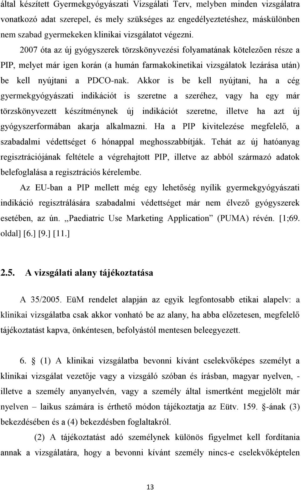 2007 óta az új gyógyszerek törzskönyvezési folyamatának kötelezően része a PIP, melyet már igen korán (a humán farmakokinetikai vizsgálatok lezárása után) be kell nyújtani a PDCO-nak.