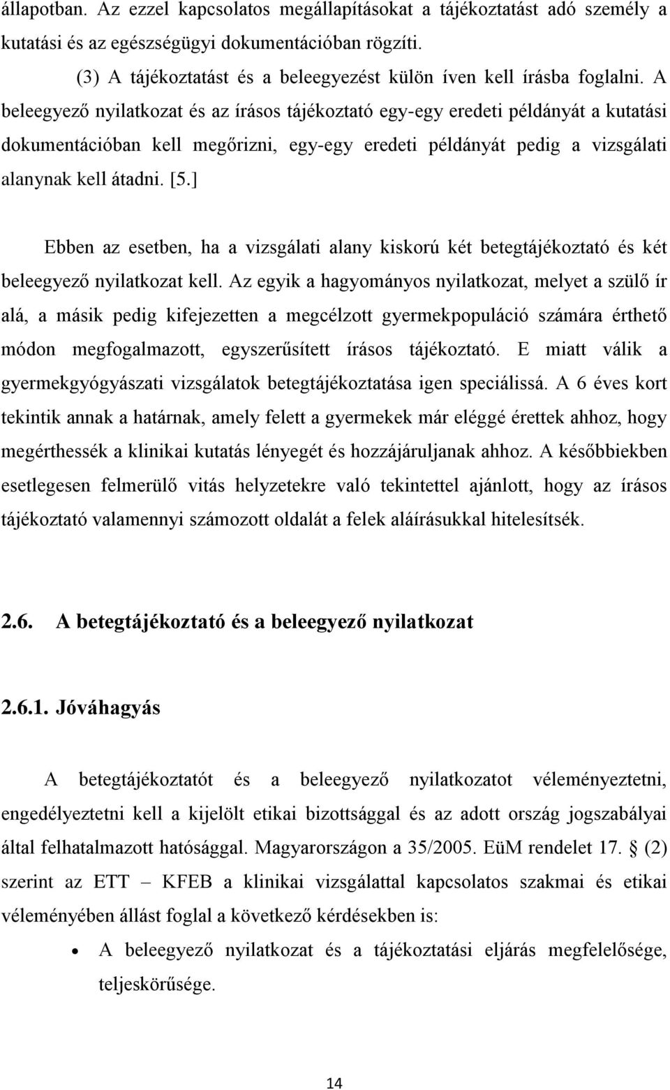 A beleegyező nyilatkozat és az írásos tájékoztató egy-egy eredeti példányát a kutatási dokumentációban kell megőrizni, egy-egy eredeti példányát pedig a vizsgálati alanynak kell átadni. [5.