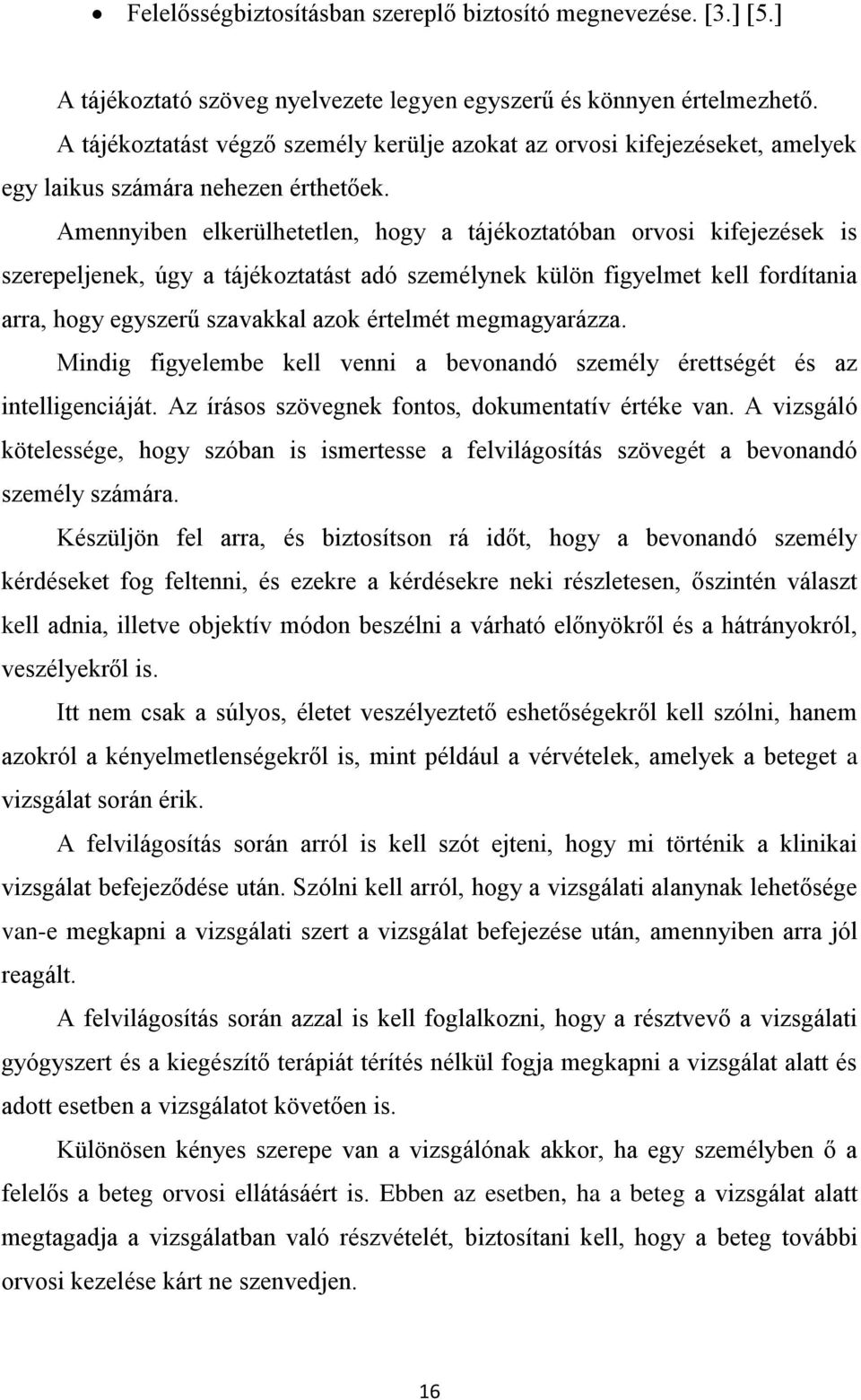 Amennyiben elkerülhetetlen, hogy a tájékoztatóban orvosi kifejezések is szerepeljenek, úgy a tájékoztatást adó személynek külön figyelmet kell fordítania arra, hogy egyszerű szavakkal azok értelmét