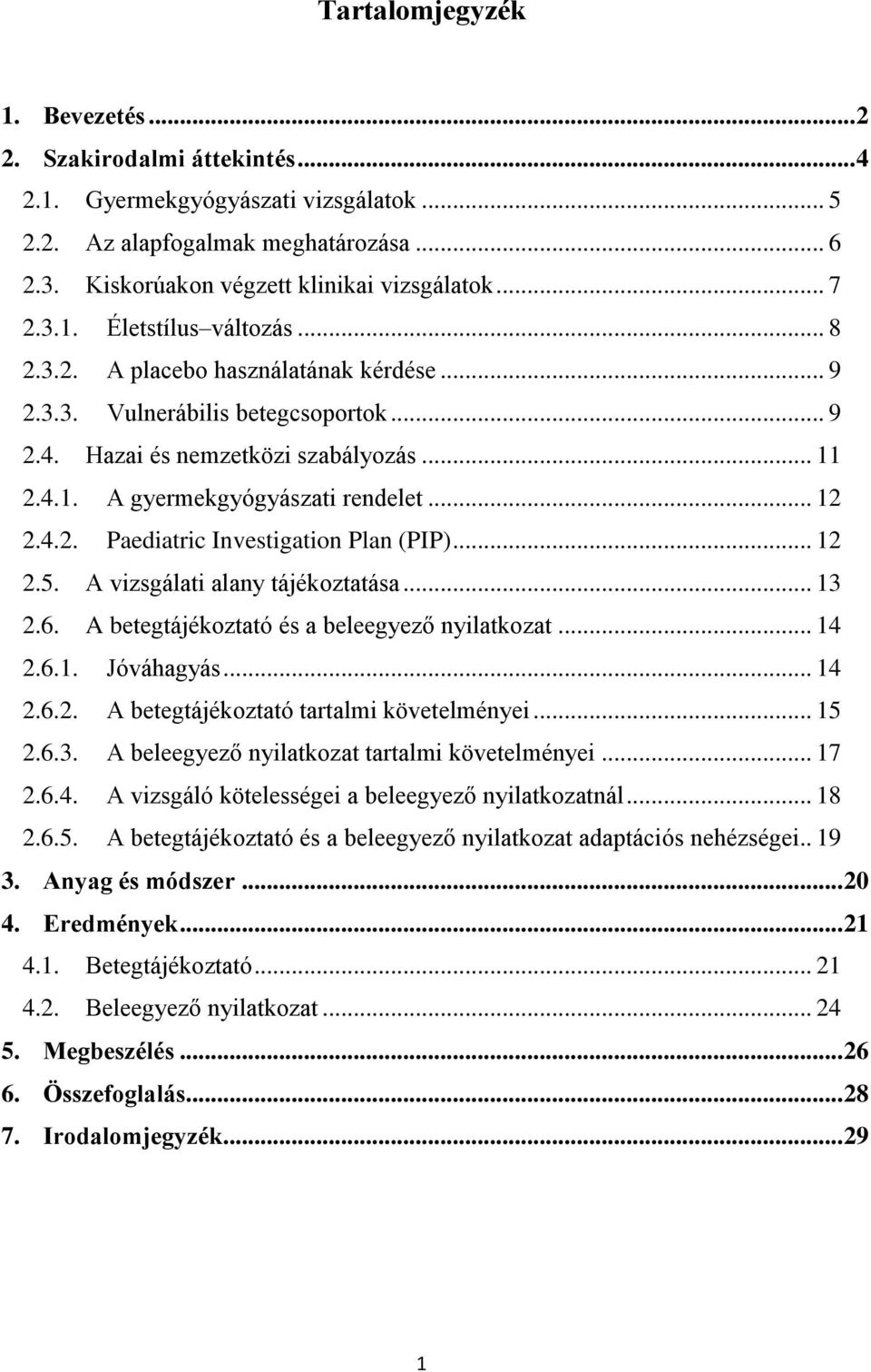 4.2. Paediatric Investigation Plan (PIP)... 12 2.5. A vizsgálati alany tájékoztatása... 13 2.6. A betegtájékoztató és a beleegyező nyilatkozat... 14 2.6.1. Jóváhagyás... 14 2.6.2. A betegtájékoztató tartalmi követelményei.