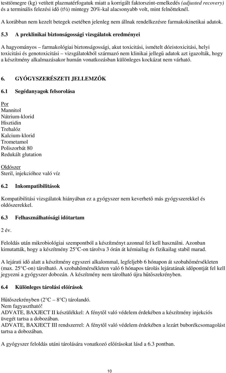 3 A preklinikai biztonságossági vizsgálatok eredményei A hagyományos farmakológiai biztonságossági, akut toxicitási, ismételt dózistoxicitási, helyi toxicitási és genotoxicitási vizsgálatokból