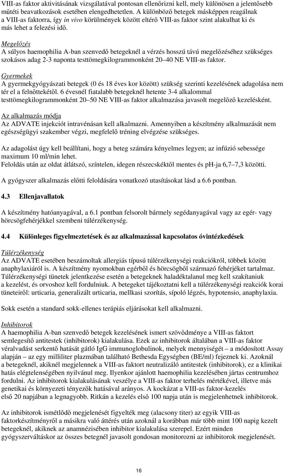 Megelőzés A súlyos haemophilia A-ban szenvedő betegeknél a vérzés hosszú távú megelőzéséhez szükséges szokásos adag 2-3 naponta testtömegkilogrammonként 20 40 NE VIII-as faktor.