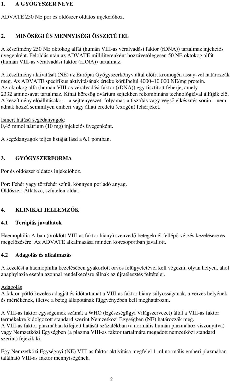 A készítmény aktivitását (NE) az Európai Gyógyszerkönyv által előírt kromogén assay-vel határozzák meg. Az ADVATE specifikus aktivitásának értéke körülbelül 4000 10 000 NE/mg protein.