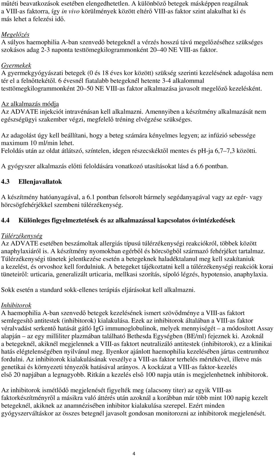 Megelőzés A súlyos haemophilia A-ban szenvedő betegeknél a vérzés hosszú távú megelőzéséhez szükséges szokásos adag 2-3 naponta testtömegkilogrammonként 20 40 NE VIII-as faktor.