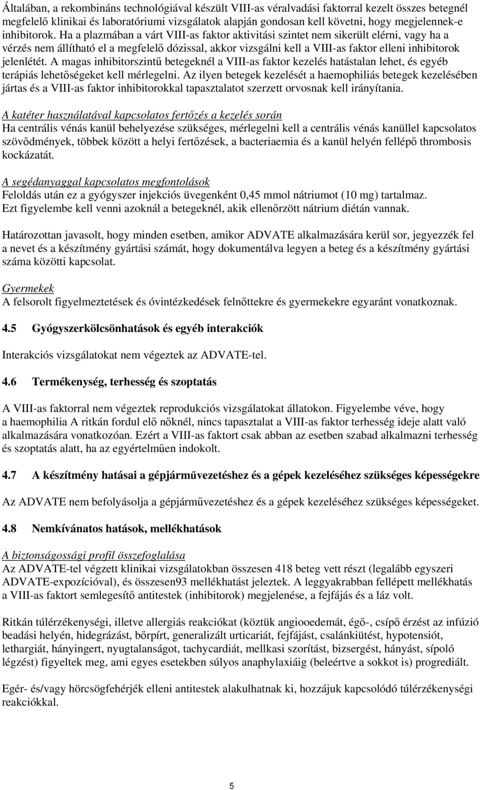 Ha a plazmában a várt VIII-as faktor aktivitási szintet nem sikerült elérni, vagy ha a vérzés nem állítható el a megfelelő dózissal, akkor vizsgálni kell a VIII-as faktor elleni inhibitorok