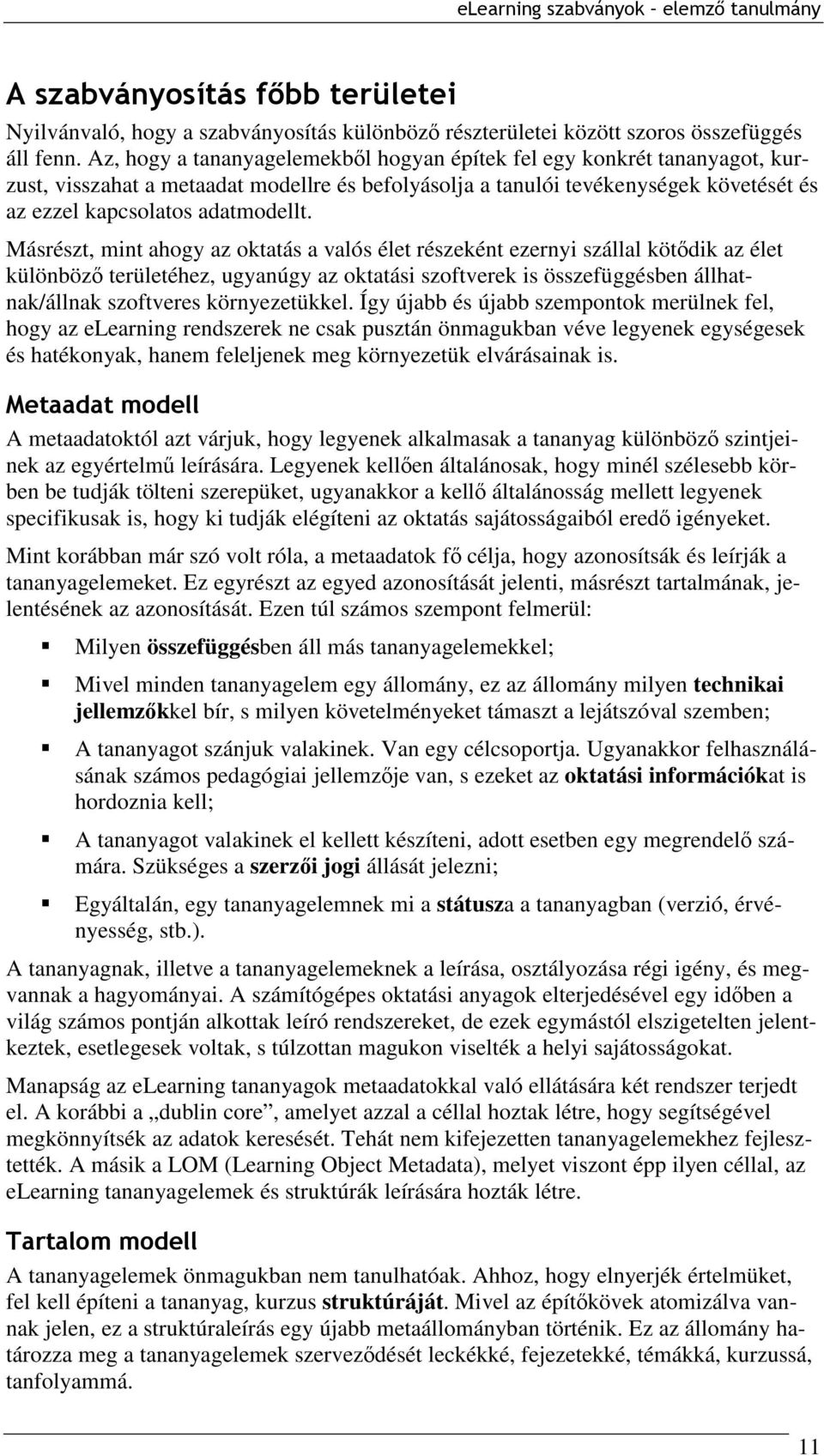 Másrészt, mint ahogy az oktatás a valós élet részeként ezernyi szállal kötődik az élet különböző területéhez, ugyanúgy az oktatási szoftverek is összefüggésben állhatnak/állnak szoftveres