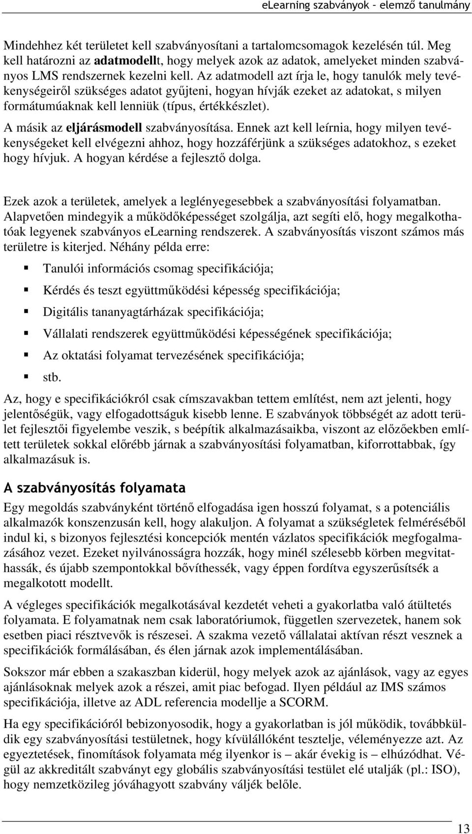 Az adatmodell azt írja le, hogy tanulók mely tevékenységeiről szükséges adatot gyűjteni, hogyan hívják ezeket az adatokat, s milyen formátumúaknak kell lenniük (típus, értékkészlet).