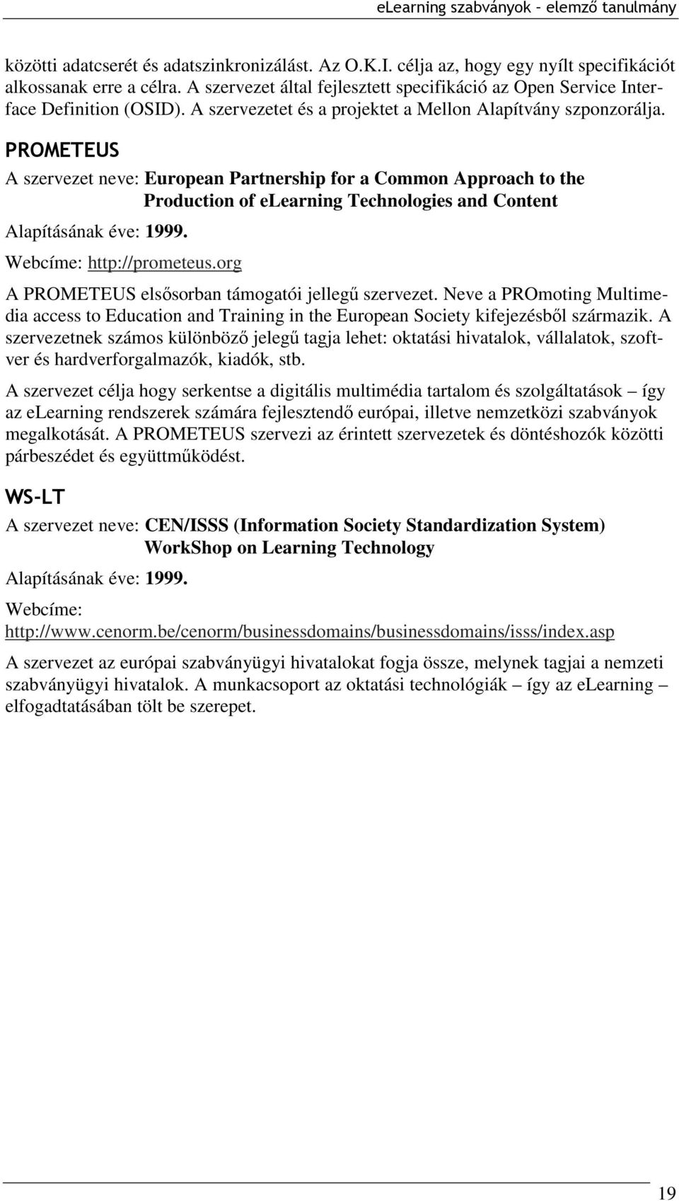 PROMETEUS A szervezet neve: European Partnership for a Common Approach to the Production of elearning Technologies and Content Alapításának éve: 1999. Webcíme: http://prometeus.