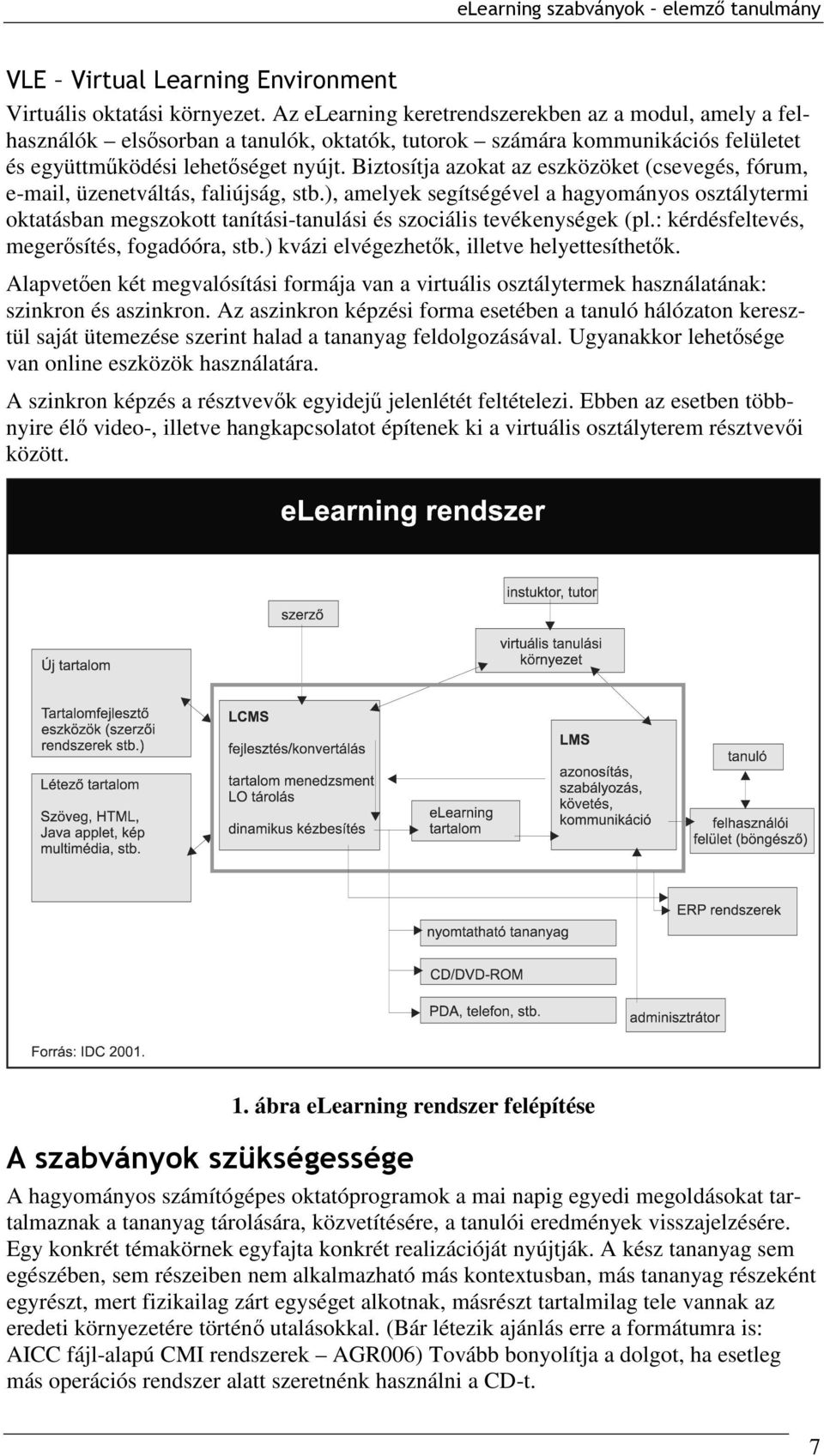 Biztosítja azokat az eszközöket (csevegés, fórum, e-mail, üzenetváltás, faliújság, stb.