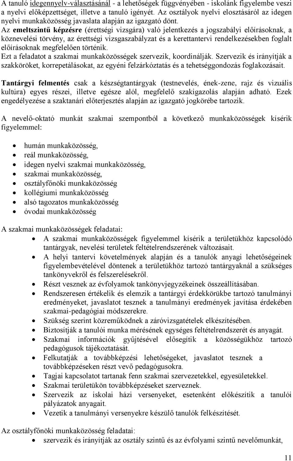 Az emeltszintű képzésre (érettségi vizsgára) való jelentkezés a jogszabályi előírásoknak, a köznevelési törvény, az érettségi vizsgaszabályzat és a kerettantervi rendelkezésekben foglalt előírásoknak