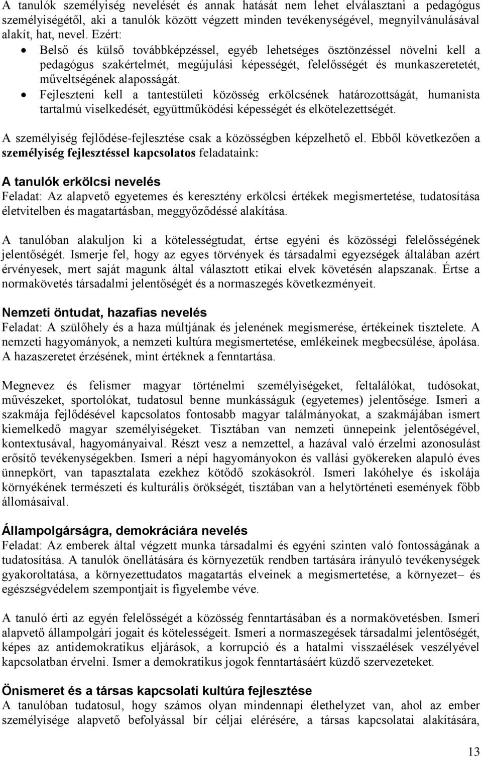 Fejleszteni kell a tantestületi közösség erkölcsének határozottságát, humanista tartalmú viselkedését, együttműködési képességét és elkötelezettségét.