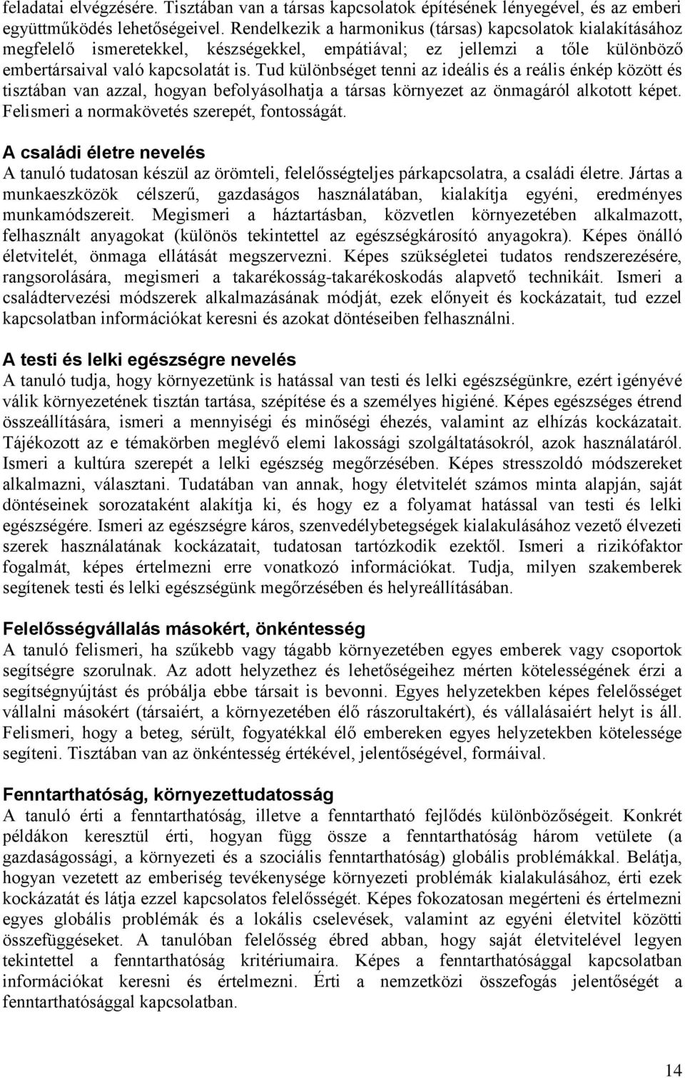 Tud különbséget tenni az ideális és a reális énkép között és tisztában van azzal, hogyan befolyásolhatja a társas környezet az önmagáról alkotott képet. Felismeri a normakövetés szerepét, fontosságát.