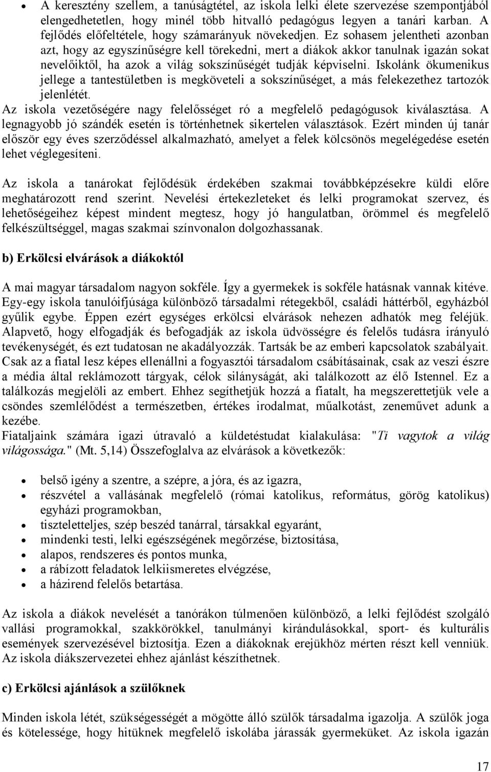 Ez sohasem jelentheti azonban azt, hogy az egyszínűségre kell törekedni, mert a diákok akkor tanulnak igazán sokat nevelőiktől, ha azok a világ sokszínűségét tudják képviselni.