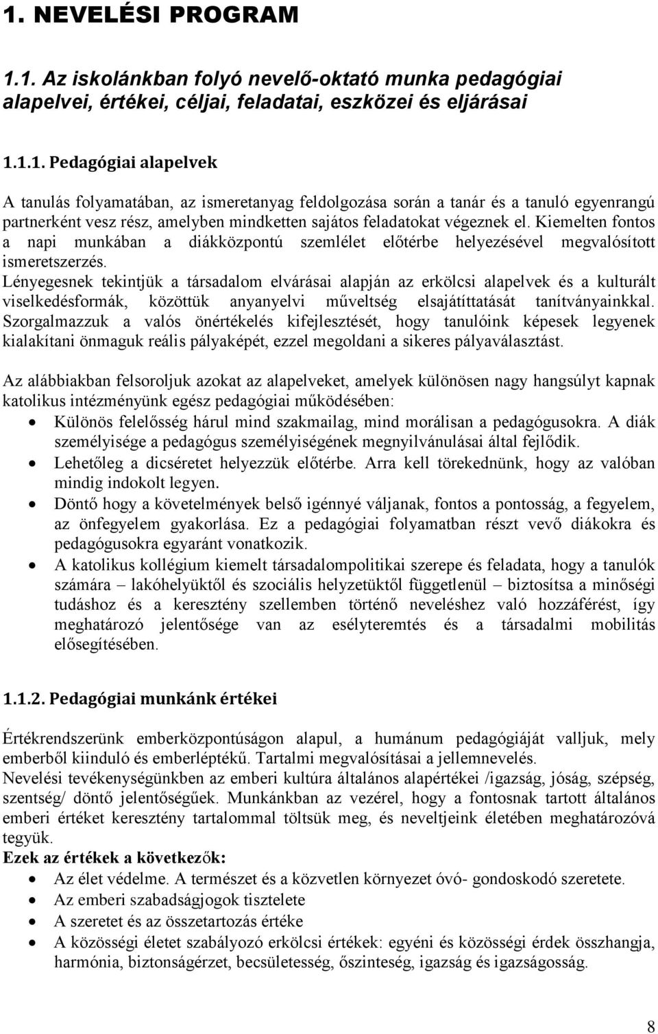 Lényegesnek tekintjük a társadalom elvárásai alapján az erkölcsi alapelvek és a kulturált viselkedésformák, közöttük anyanyelvi műveltség elsajátíttatását tanítványainkkal.