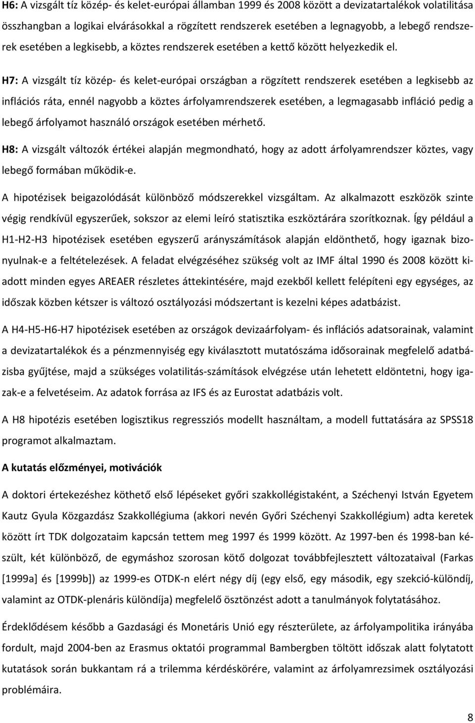 H7: A vizsgált tíz közép- és kelet-európai országban a rögzített rendszerek esetében a legkisebb az inflációs ráta, ennél nagyobb a köztes árfolyamrendszerek esetében, a legmagasabb infláció pedig a