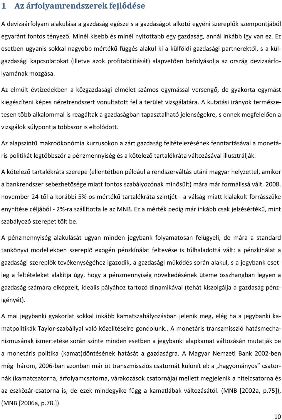 Ez esetben ugyanis sokkal nagyobb mértékű függés alakul ki a külföldi gazdasági partnerektől, s a külgazdasági kapcsolatokat (illetve azok profitabilitását) alapvetően befolyásolja az ország