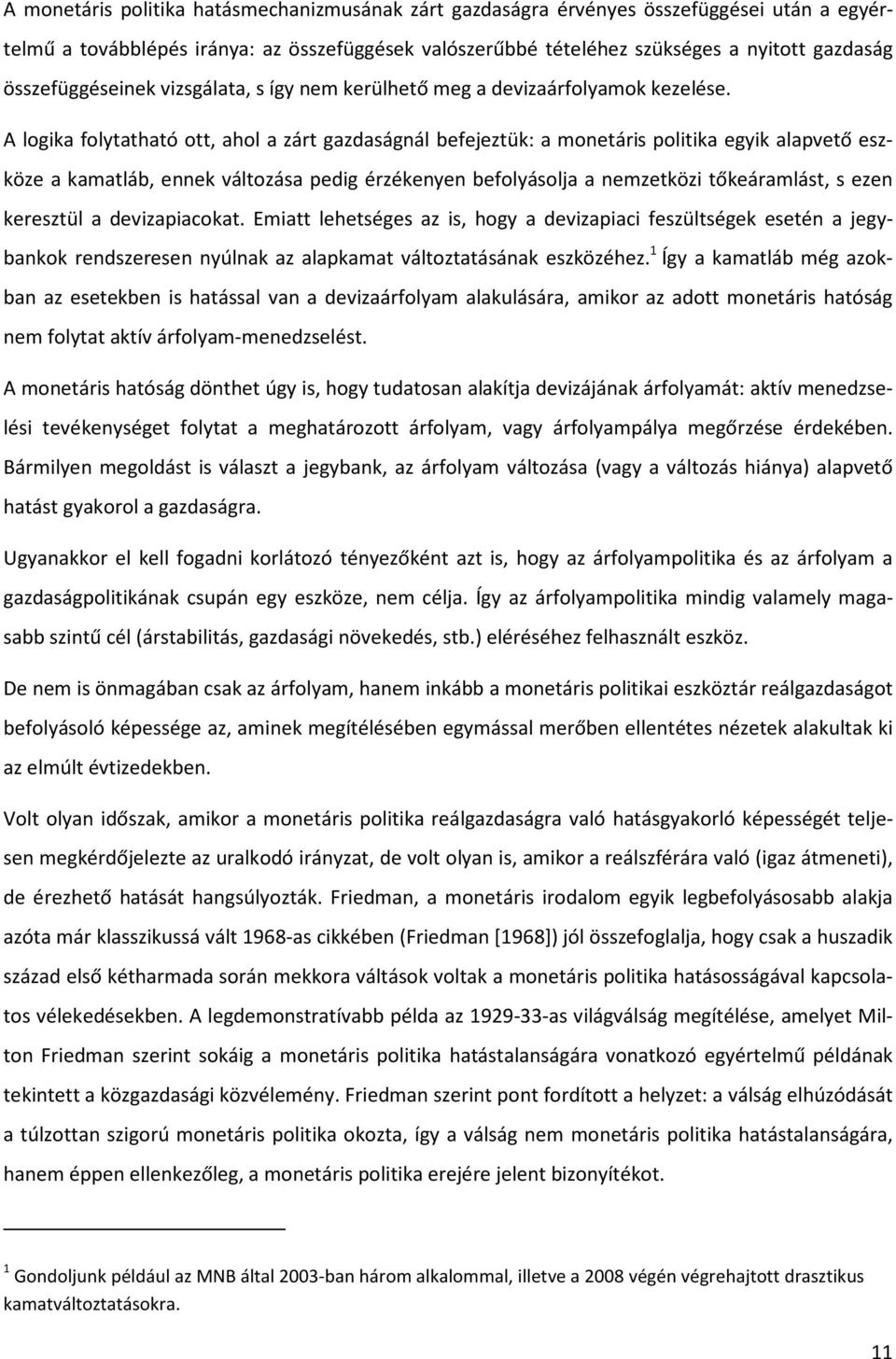 A logika folytatható ott, ahol a zárt gazdaságnál befejeztük: a monetáris politika egyik alapvető eszköze a kamatláb, ennek változása pedig érzékenyen befolyásolja a nemzetközi tőkeáramlást, s ezen