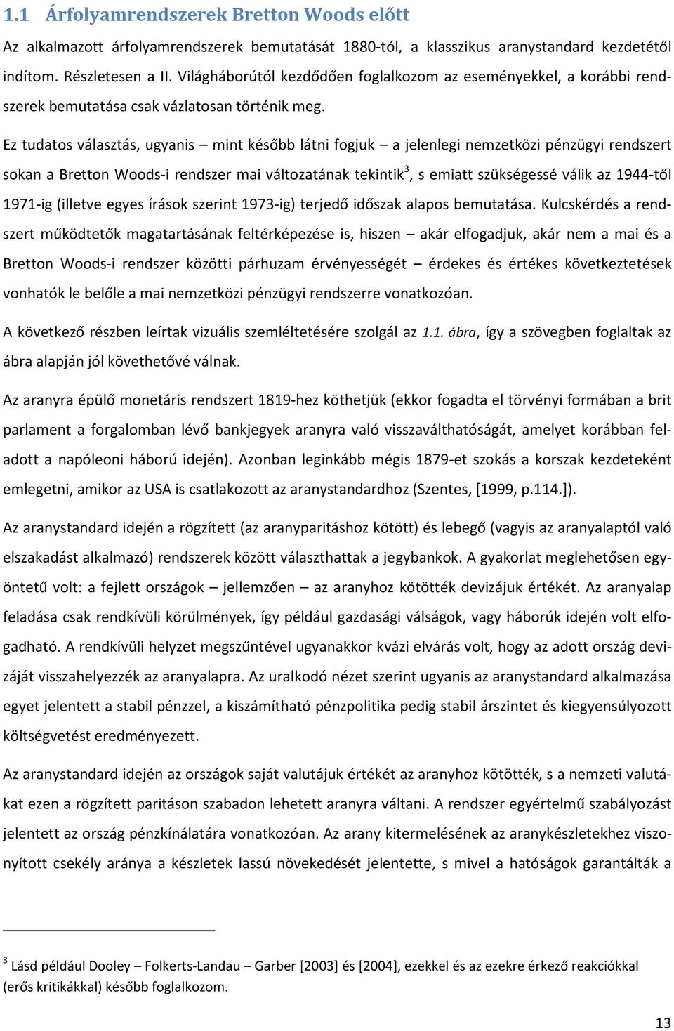 Ez tudatos választás, ugyanis mint később látni fogjuk a jelenlegi nemzetközi pénzügyi rendszert sokan a Bretton Woods-i rendszer mai változatának tekintik 3, s emiatt szükségessé válik az 1944-től