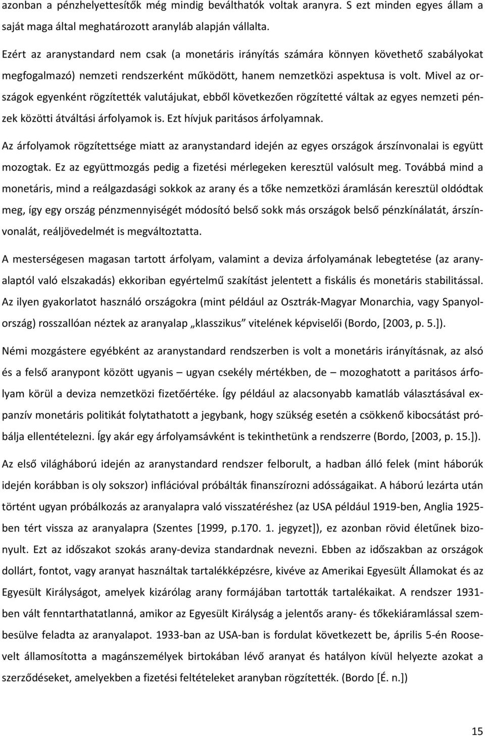 Mivel az országok egyenként rögzítették valutájukat, ebből következően rögzítetté váltak az egyes nemzeti pénzek közötti átváltási árfolyamok is. Ezt hívjuk paritásos árfolyamnak.