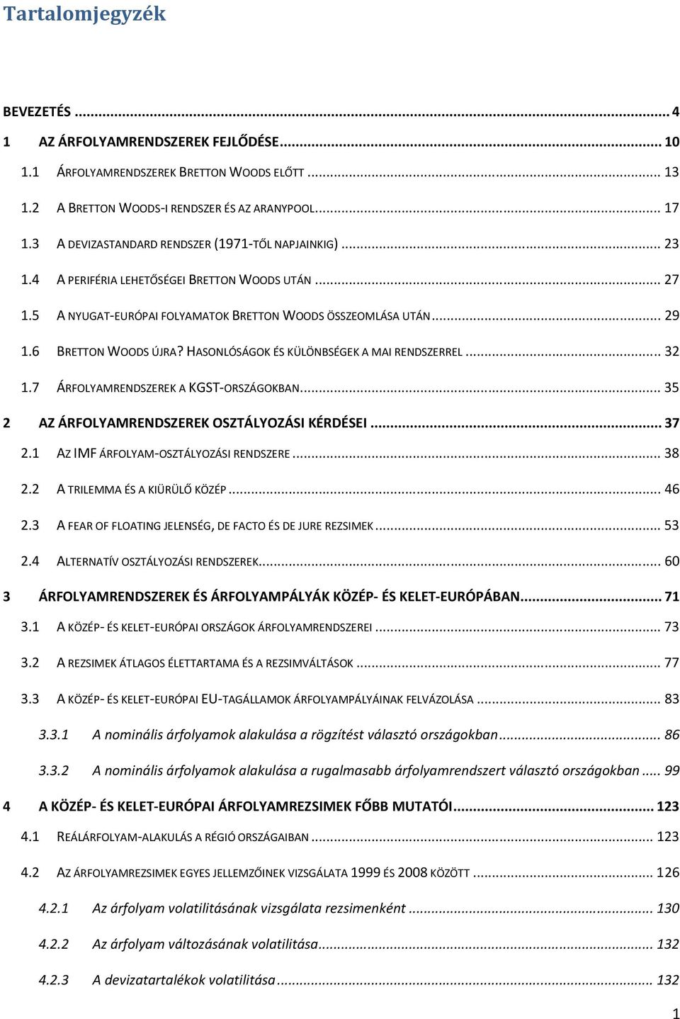 6 BRETTON WOODS ÚJRA? HASONLÓSÁGOK ÉS KÜLÖNBSÉGEK A MAI RENDSZERREL... 32 1.7 ÁRFOLYAMRENDSZEREK A KGST-ORSZÁGOKBAN... 35 2 AZ ÁRFOLYAMRENDSZEREK OSZTÁLYOZÁSI KÉRDÉSEI... 37 2.