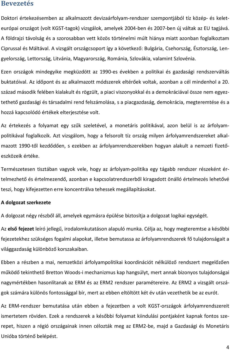 A vizsgált országcsoport így a következő: Bulgária, Csehország, Észtország, Lengyelország, Lettország, Litvánia, Magyarország, Románia, Szlovákia, valamint Szlovénia.