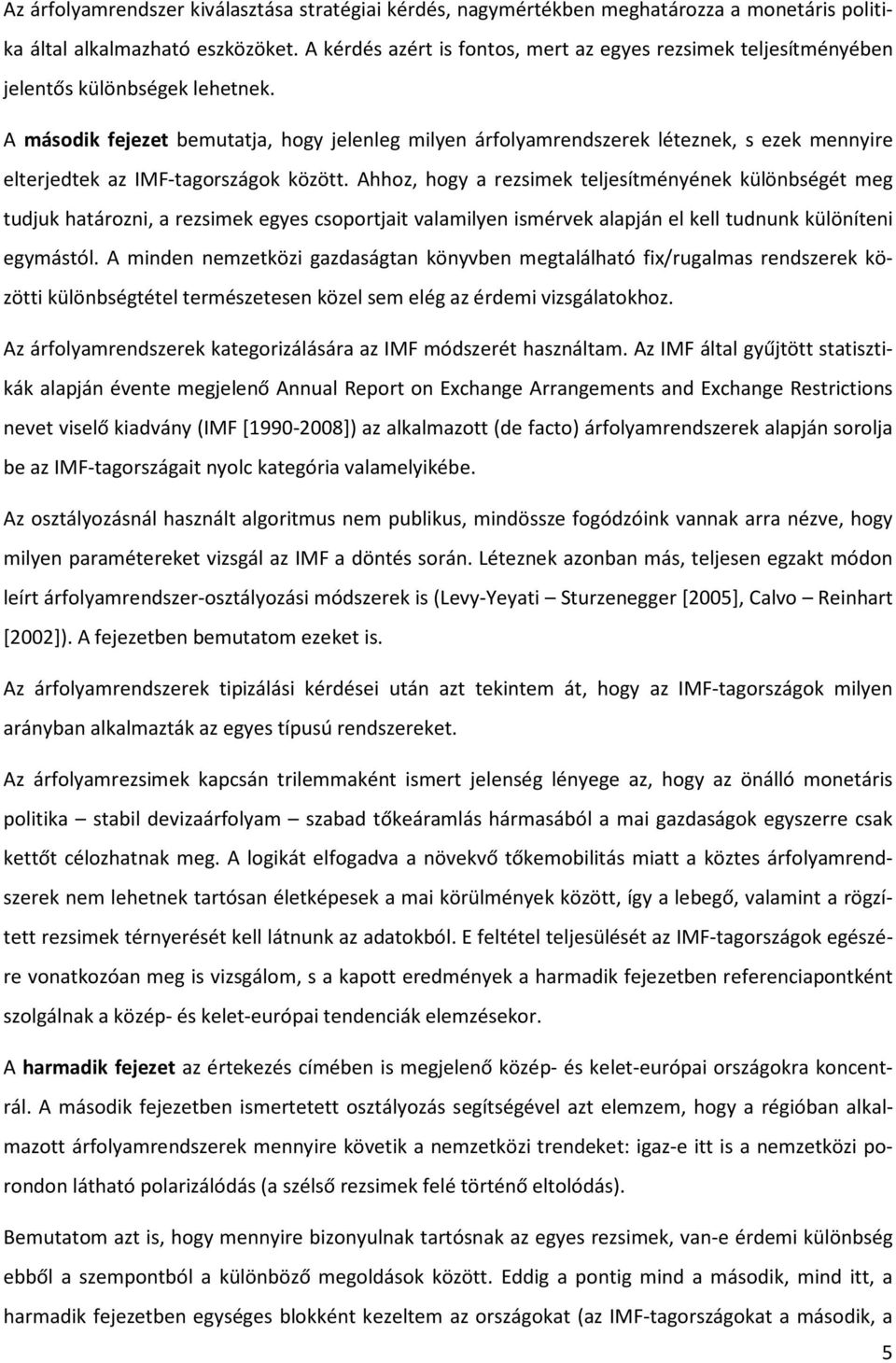 A második fejezet bemutatja, hogy jelenleg milyen árfolyamrendszerek léteznek, s ezek mennyire elterjedtek az IMF-tagországok között.