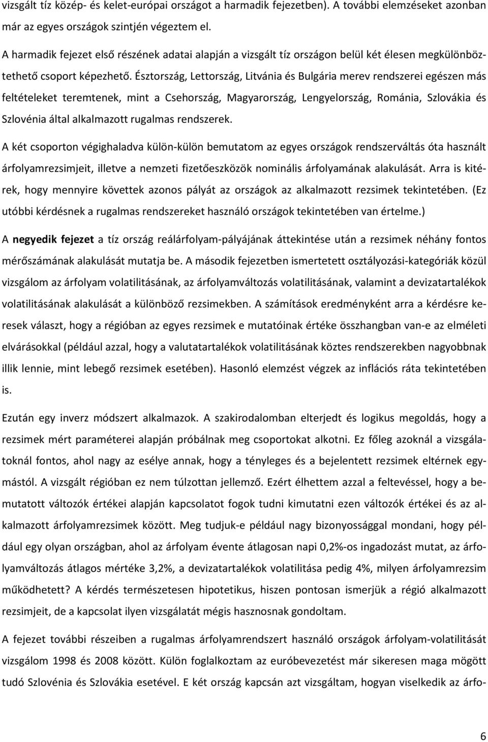 Észtország, Lettország, Litvánia és Bulgária merev rendszerei egészen más feltételeket teremtenek, mint a Csehország, Magyarország, Lengyelország, Románia, Szlovákia és Szlovénia által alkalmazott