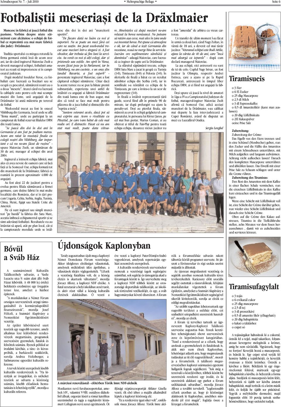 Tradiþia sportului cu mingea rotundã la firma germanã existã încã de acum zece ani, iar de când inginerul Maiorciac Zsolt a devenit managerul echipei, fotbaliºtii amatori au reuºit sã impresioneze ºi