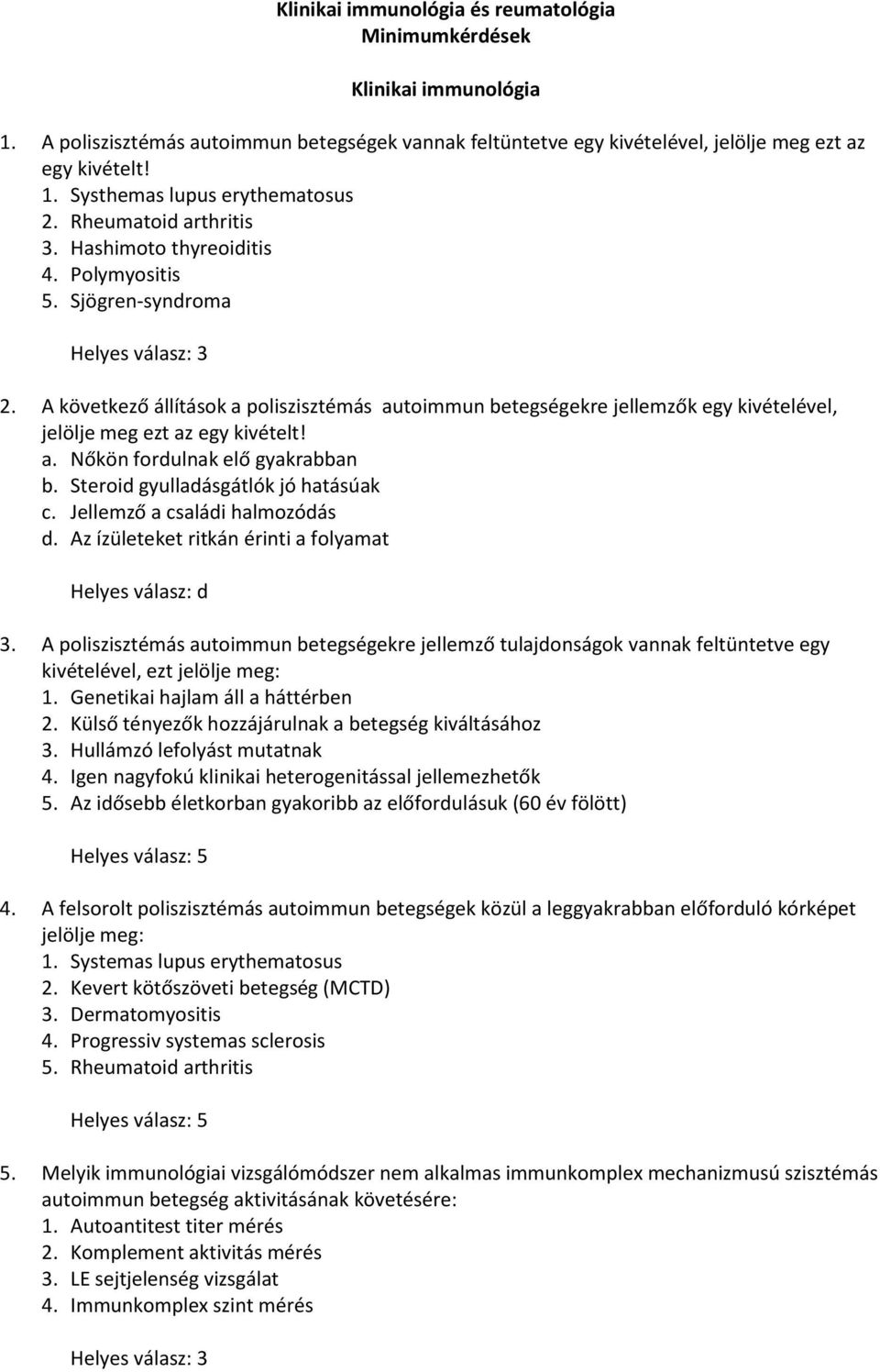 A következő állítások a poliszisztémás autoimmun betegségekre jellemzők egy kivételével, jelölje meg ezt az egy kivételt! a. Nőkön fordulnak elő gyakrabban b. Steroid gyulladásgátlók jó hatásúak c.