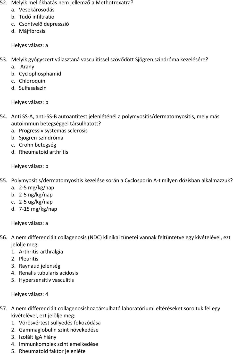 Anti SS-A, anti-ss-b autoantitest jelenléténél a polymyositis/dermatomyositis, mely más autoimmun betegséggel társulhatott? a. Progressiv systemas sclerosis b. Sjögren-szindróma c. Crohn betegség d.