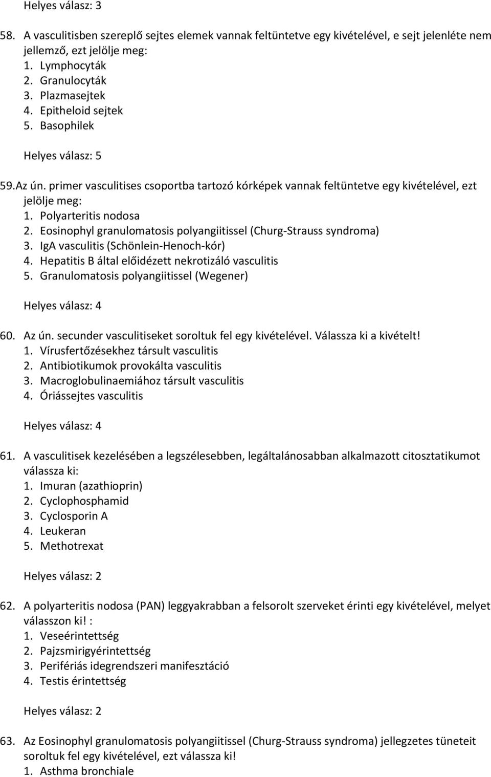 Eosinophyl granulomatosis polyangiitissel (Churg-Strauss syndroma) 3. IgA vasculitis (Schönlein-Henoch-kór) 4. Hepatitis B által előidézett nekrotizáló vasculitis 5.