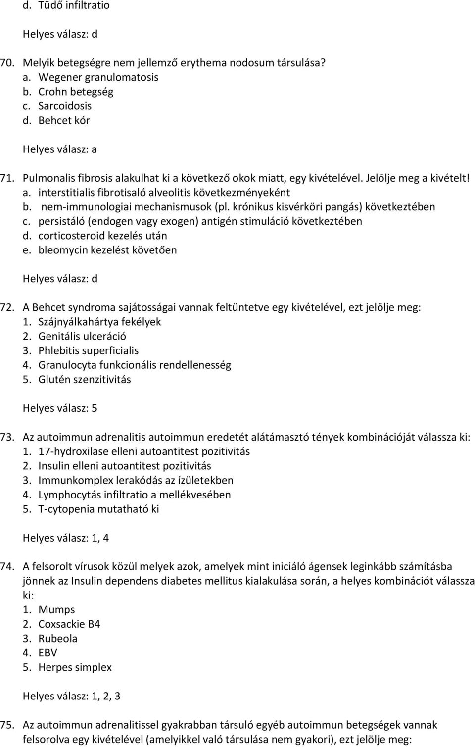 krónikus kisvérköri pangás) következtében c. persistáló (endogen vagy exogen) antigén stimuláció következtében d. corticosteroid kezelés után e. bleomycin kezelést követően Helyes válasz: d 72.