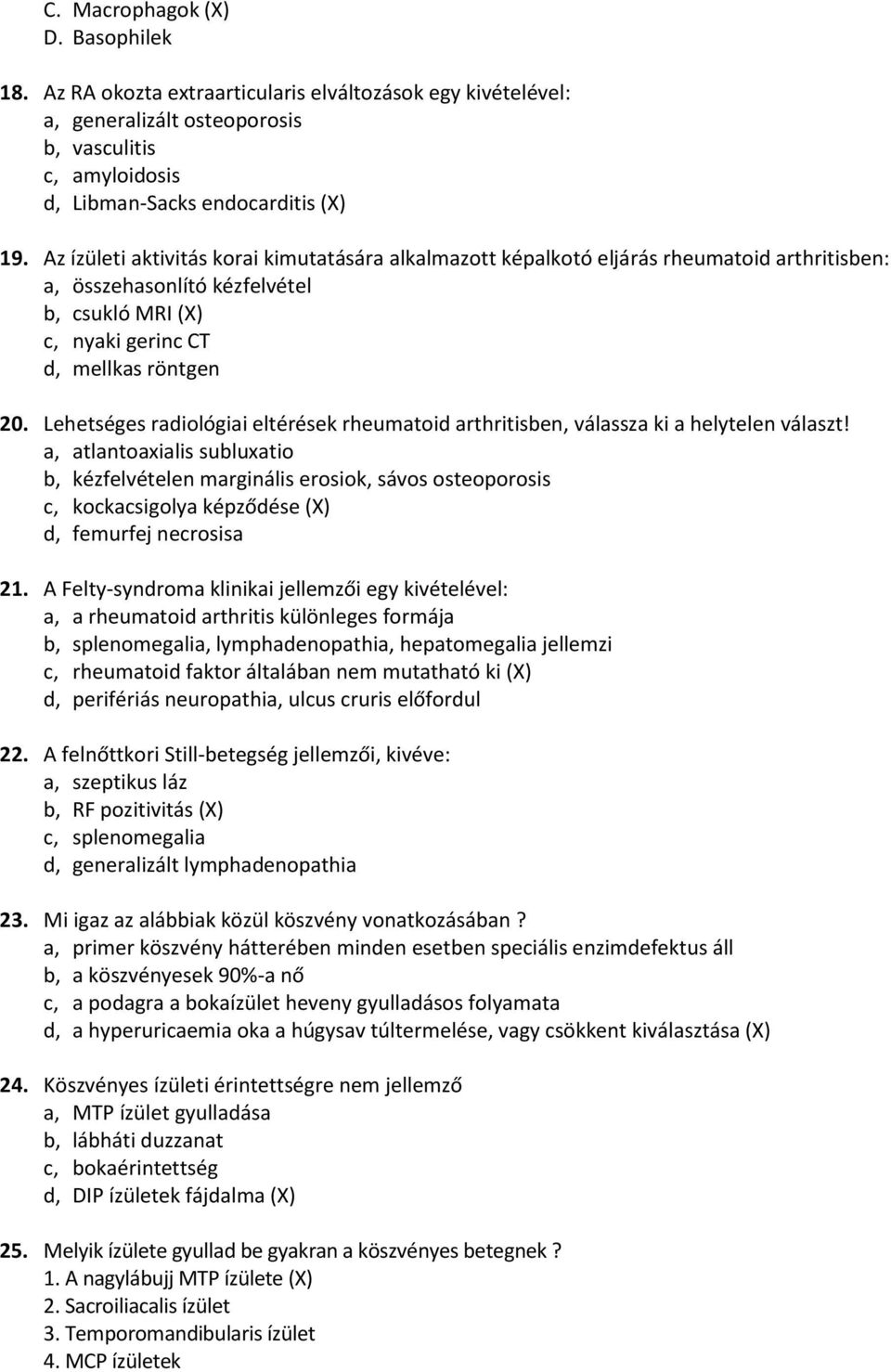 Lehetséges radiológiai eltérések rheumatoid arthritisben, válassza ki a helytelen választ!