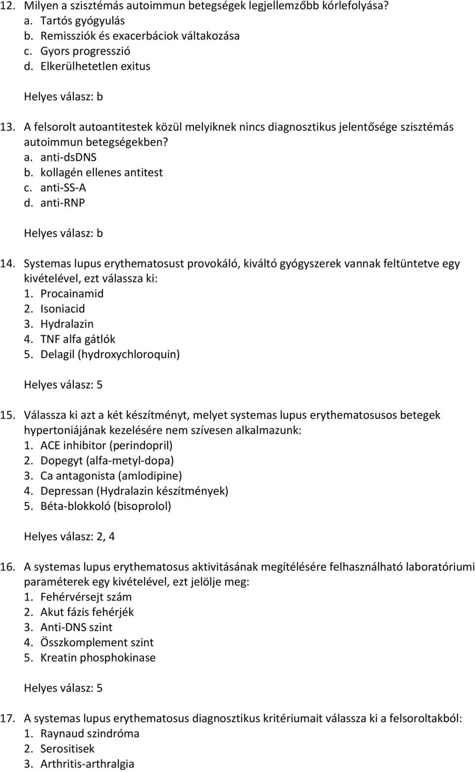 Systemas lupus erythematosust provokáló, kiváltó gyógyszerek vannak feltüntetve egy kivételével, ezt válassza ki: 1. Procainamid 2. Isoniacid 3. Hydralazin 4. TNF alfa gátlók 5.