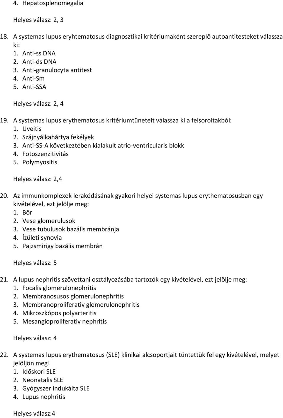 Anti-SS-A következtében kialakult atrio-ventricularis blokk 4. Fotoszenzitivitás 5. Polymyositis Helyes válasz: 2,4 20.