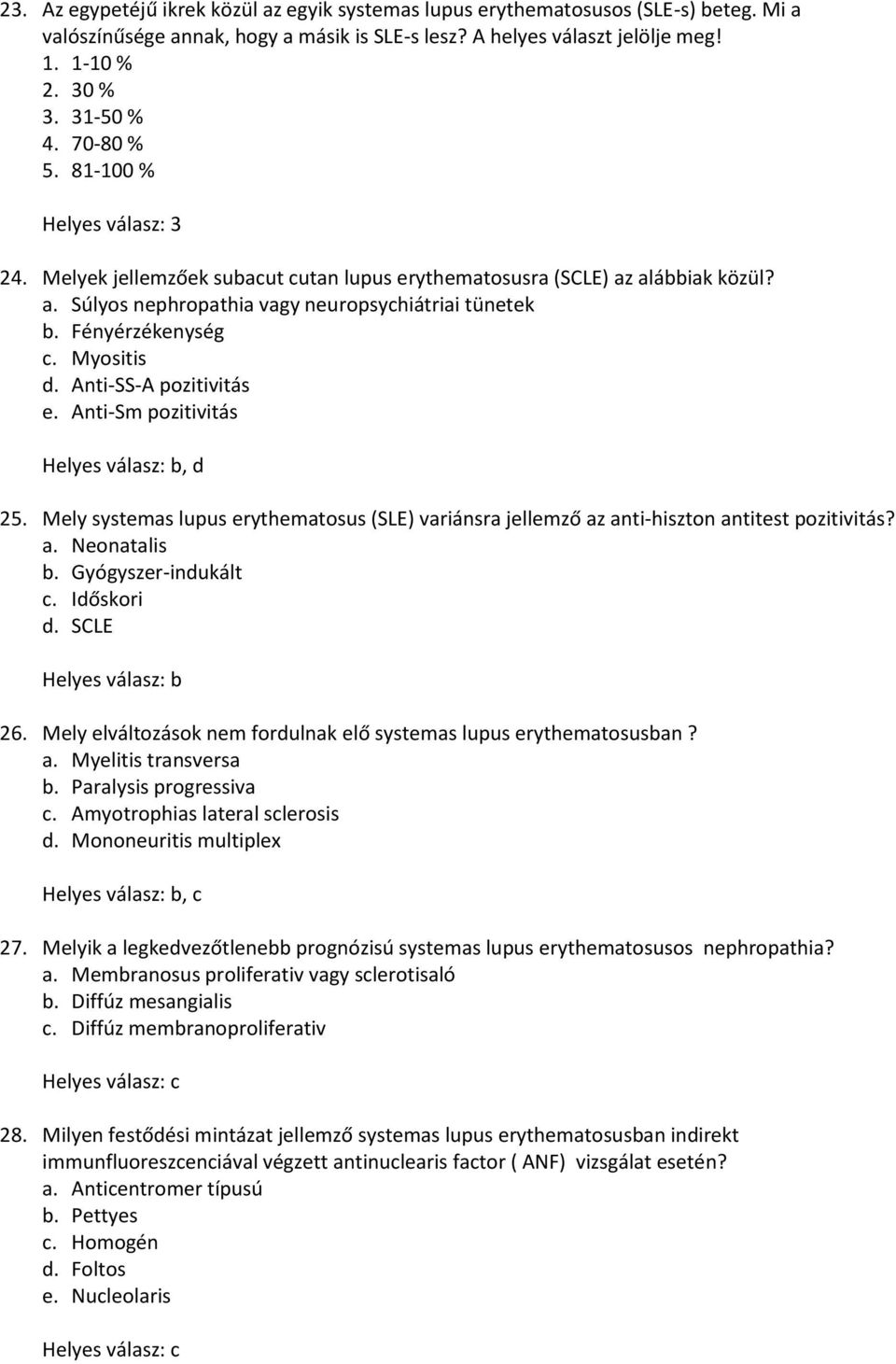 Myositis d. Anti-SS-A pozitivitás e. Anti-Sm pozitivitás, d 25. Mely systemas lupus erythematosus (SLE) variánsra jellemző az anti-hiszton antitest pozitivitás? a. Neonatalis b. Gyógyszer-indukált c.