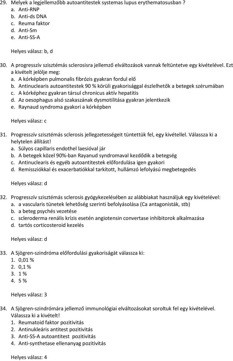 Antinuclearis autoantitestek 90 % körüli gyakorisággal észlelhetők a betegek szérumában c. A kórképhez gyakran társul chronicus aktív hepatitis d.