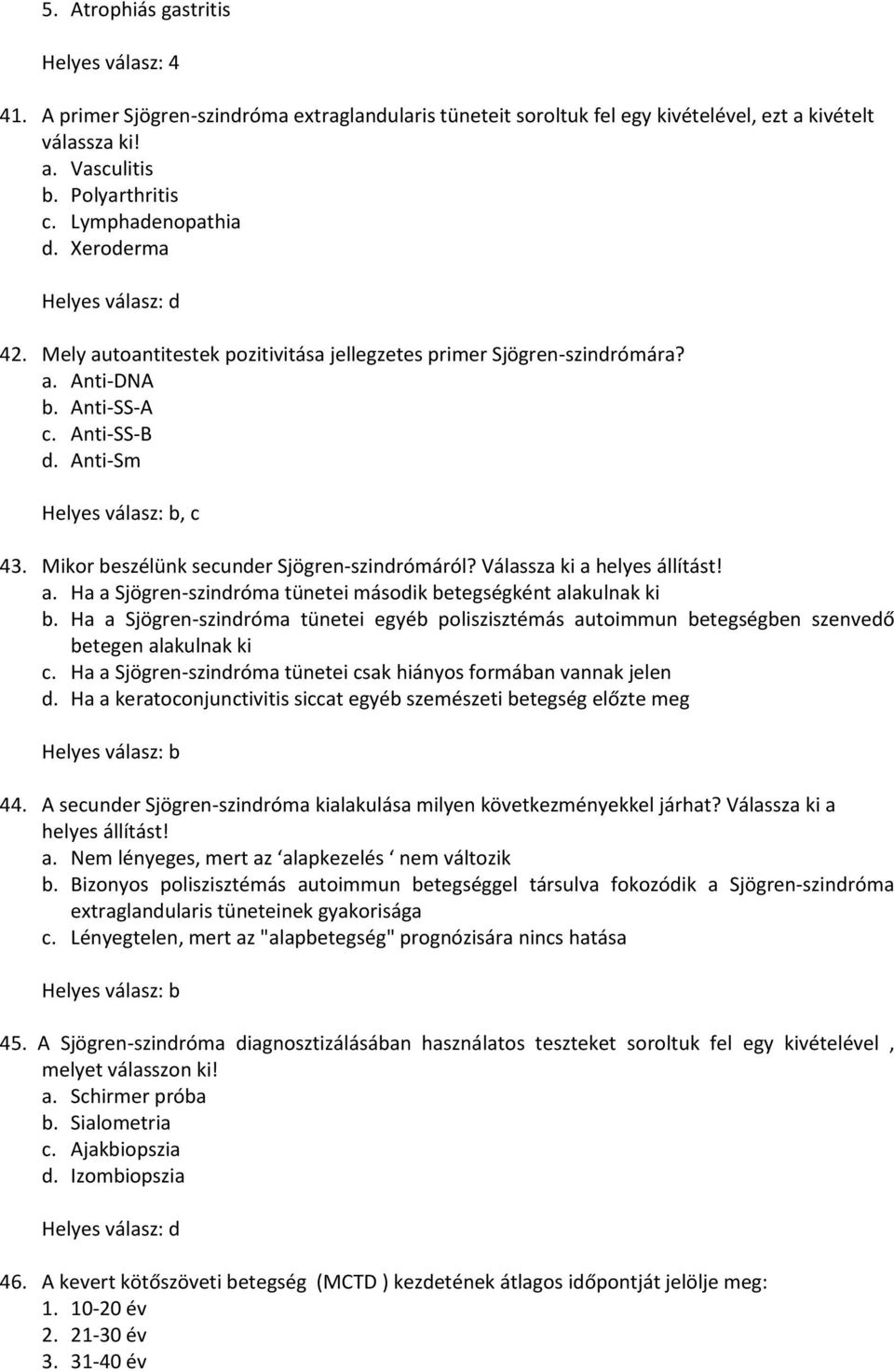 Mikor beszélünk secunder Sjögren-szindrómáról? Válassza ki a helyes állítást! a. Ha a Sjögren-szindróma tünetei második betegségként alakulnak ki b.