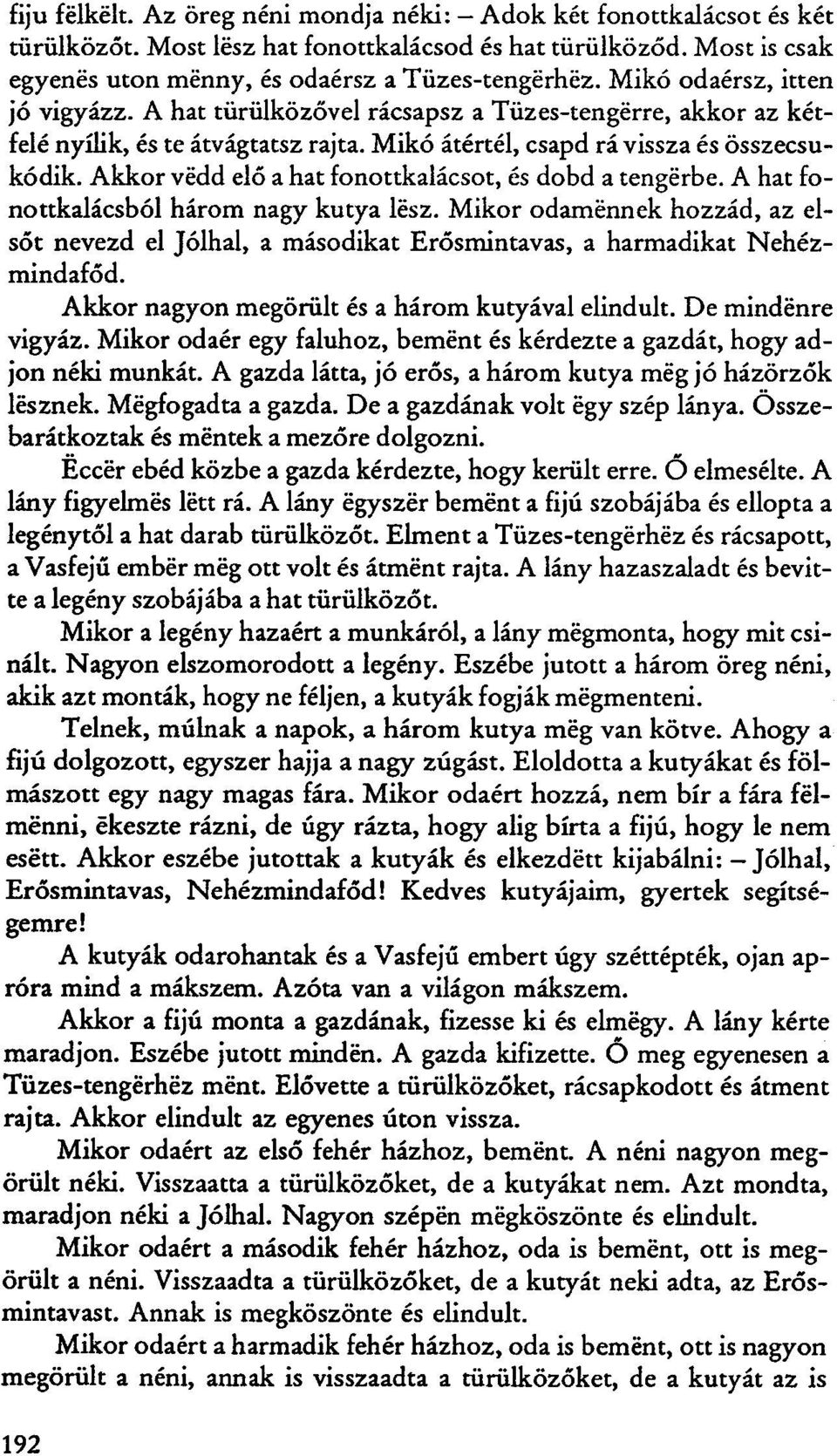 Akkor védd elő a hat fonottkalácsot, és dobd a tengerbe. A hat fonottkalácsból három nagy kutya lész.