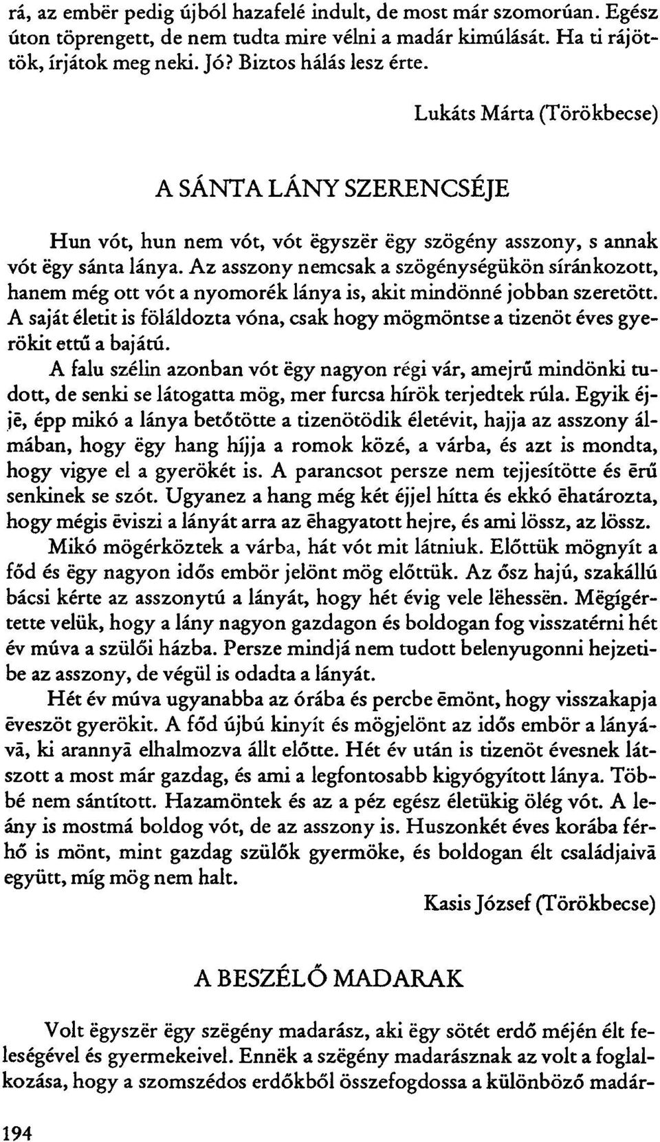 Az asszony nemcsak a szögénységükön siránkozott, hanem még ott vót a nyomorék lánya is, akit mindönné jobban szeretött.