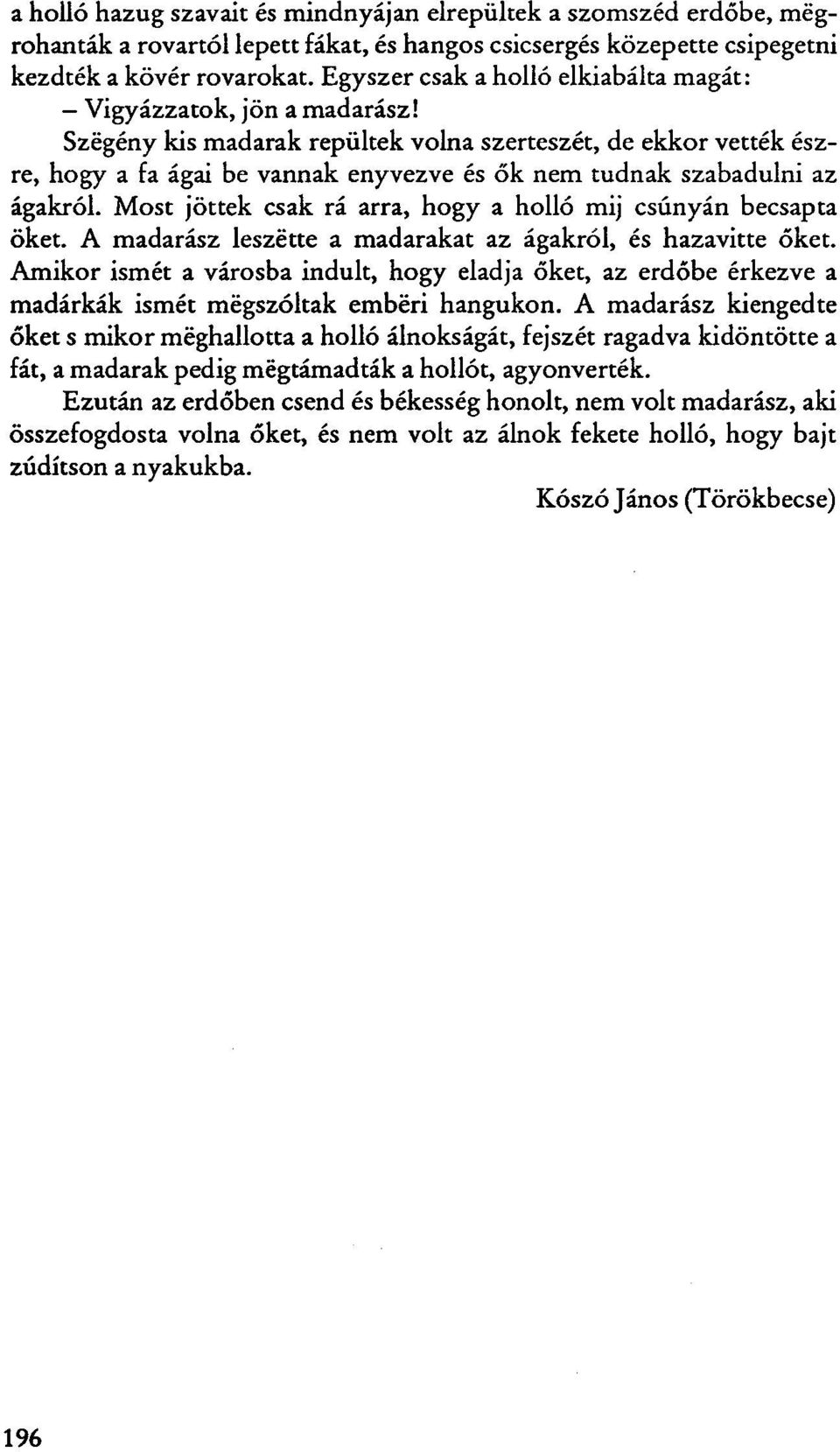 Szegény kis madarak repültek volna szerteszét, de ekkor vették észre, hogy a fa ágai be vannak enyvezve és ők nem tudnak szabadulni az ágakról.