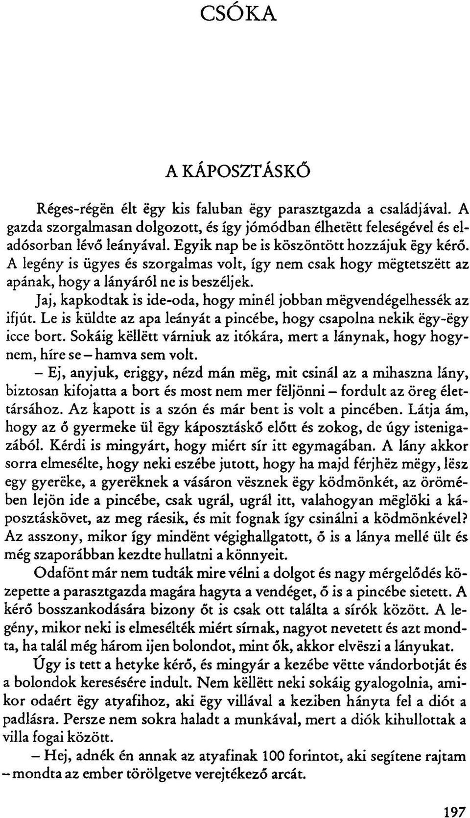 Jaj, kapkodtak is ide-oda, hogy minél jobban mégvendégelhessék az ifjút. Le is küldte az apa leányát a pincébe, hogy csapolna nekik égy-égy icce bort.