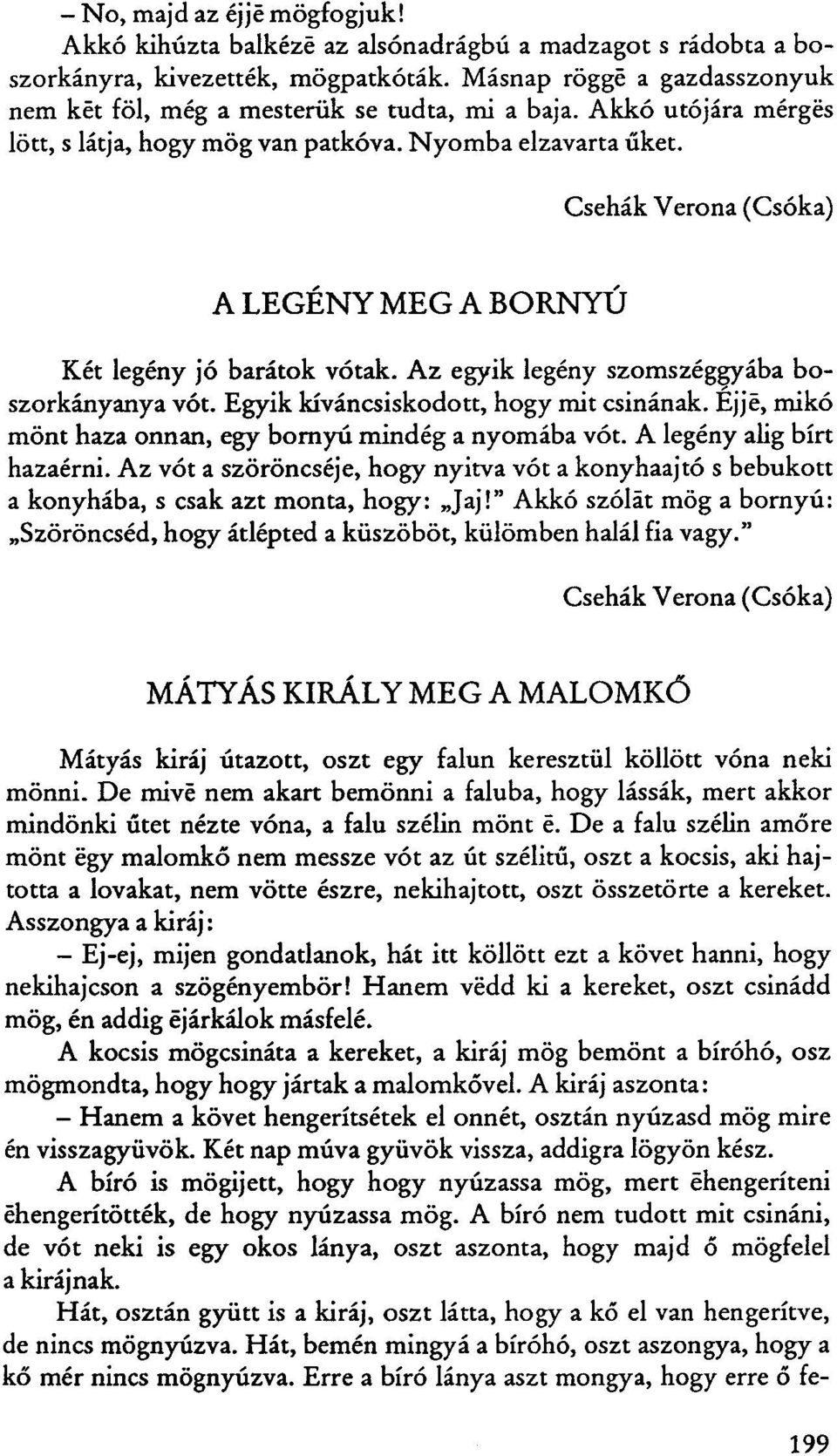 Csehák Verona (Csóka) A LEGÉNY MEG A BORNYÚ Két legény jó barátok vótak. Az egyik legény szomszéggyába boszorkányanya vót. Egyik kíváncsiskodott, hogy mit csinának.