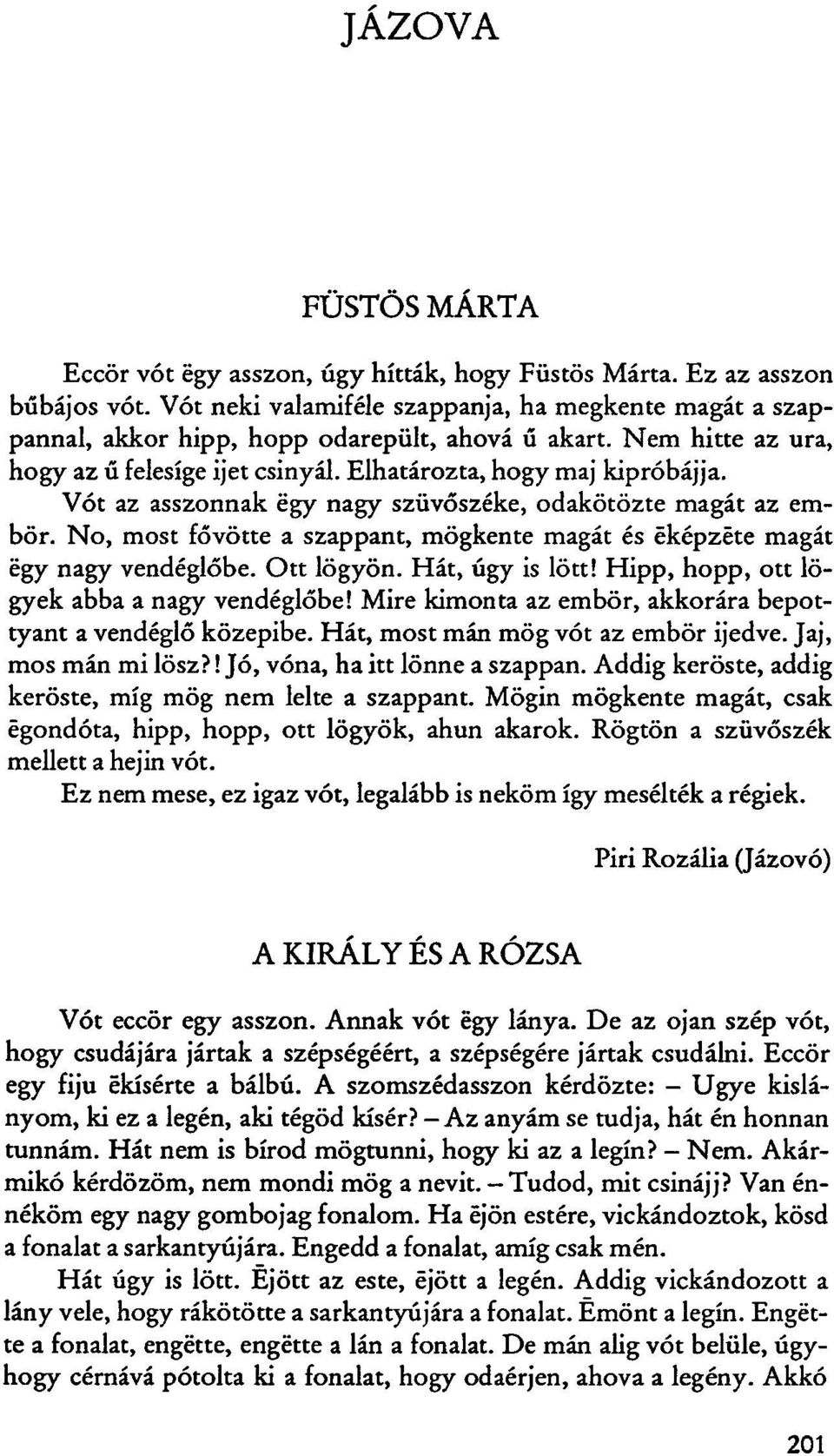 Vót az asszonnak égy nagy szüvőszéke, odakötözte magát az embör. No, most fővötte a szappant, mögkente magát és éképzéte magát égy nagy vendéglőbe. Ott lögyön. Hát, úgy is lött!