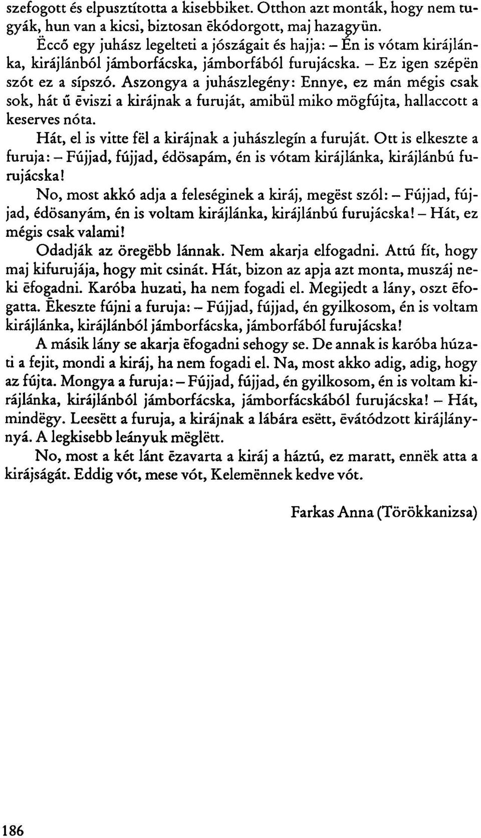 Aszongya a juhászlegény: Ennye, ez mán mégis csak sok, hát ű éviszi a kirájnak a furuját, amibül miko mögfújta, hallaccott a keserves nóta. Hát, el is vitte fél a kirájnak a juhászlegín a furuját.