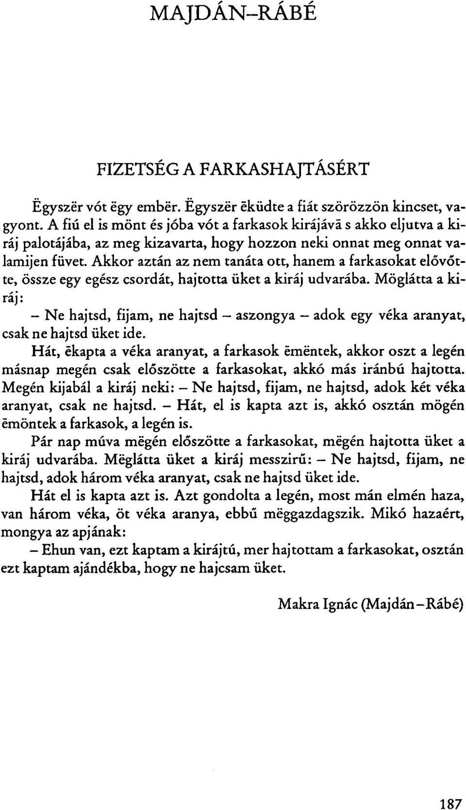 Akkor aztán az nem tanáta ott, hanem a farkasokat elővette, össze egy egész csordát, hajtotta üket a kiráj udvarába.