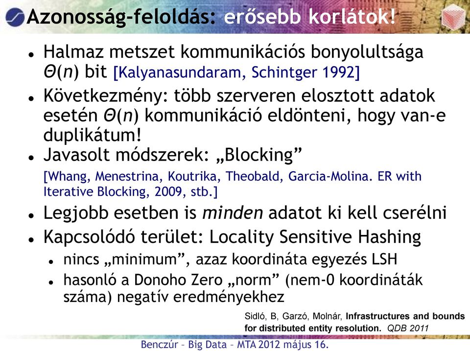 eldönteni, hogy van-e duplikátum! Javasolt módszerek: Blocking [Whang, Menestrina, Koutrika, Theobald, Garcia-Molina. ER with Iterative Blocking, 2009, stb.