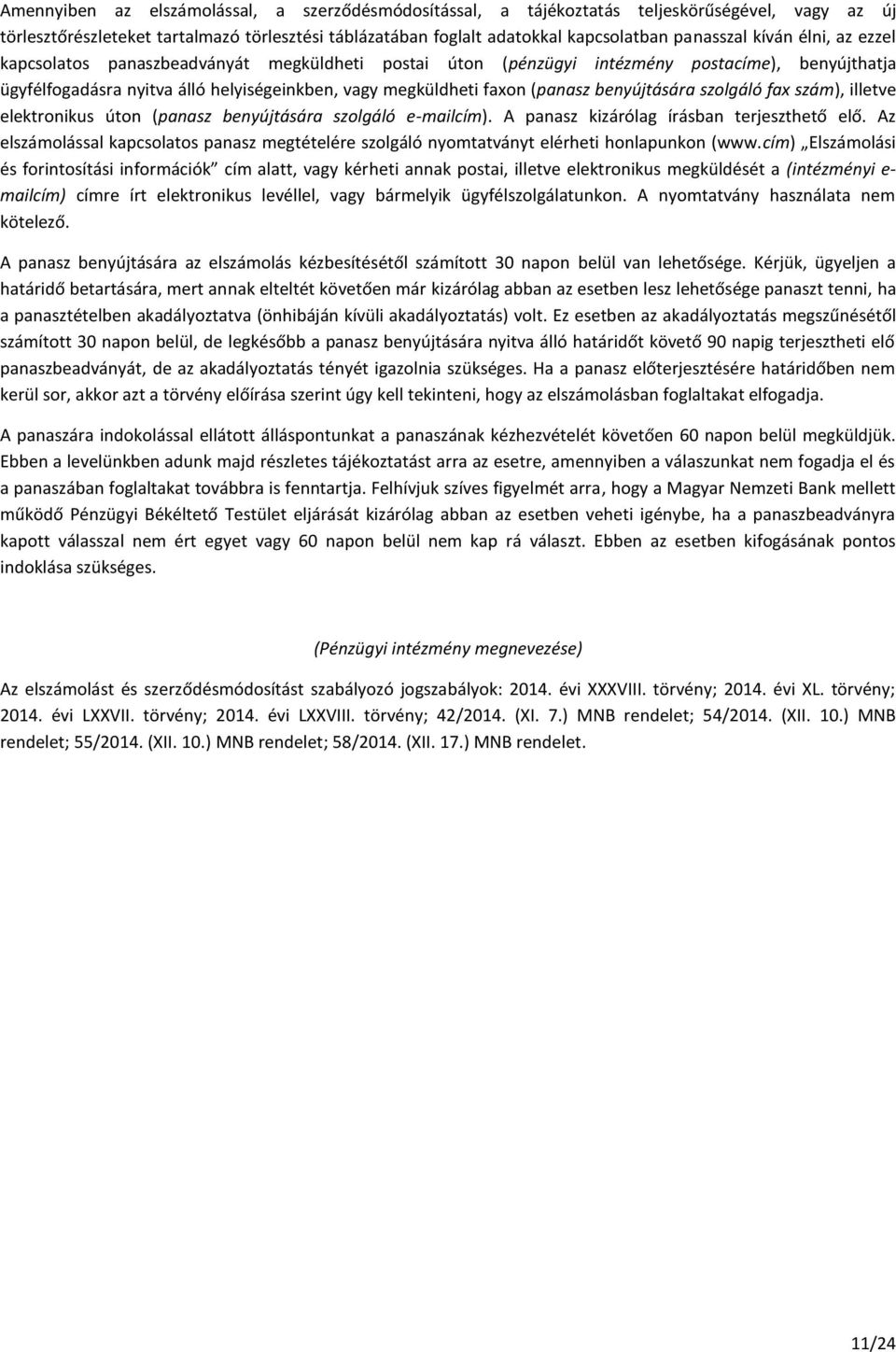 benyújtására szolgáló fax szám), illetve elektronikus úton (panasz benyújtására szolgáló e-mailcím). A panasz kizárólag írásban terjeszthető elő.