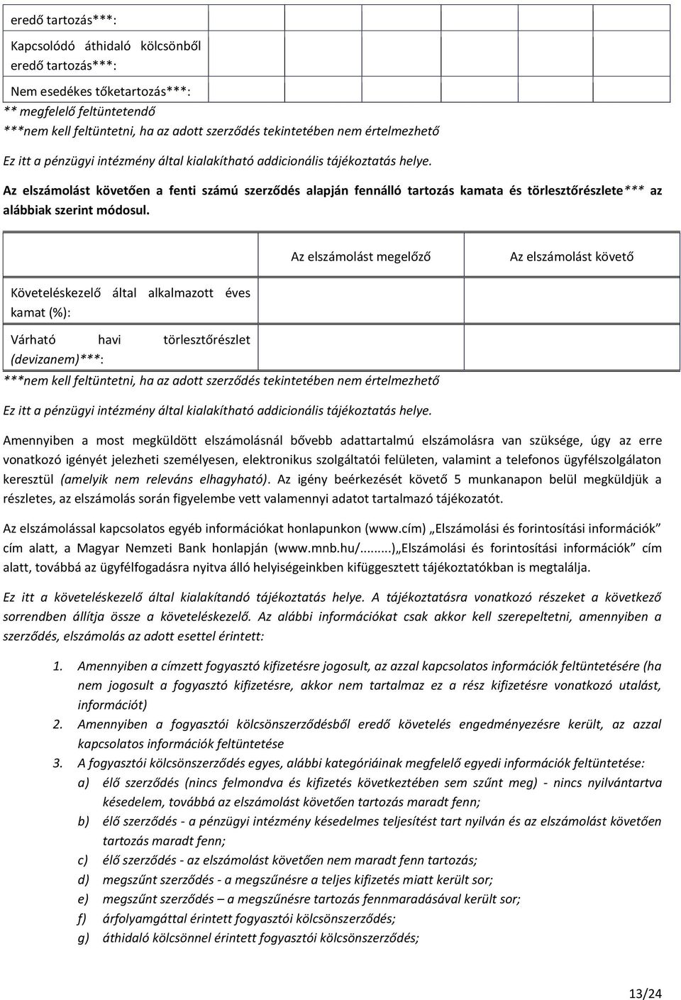 Az elszámolást követően a fenti számú szerződés alapján fennálló tartozás kamata és törlesztőrészlete*** az alábbiak szerint módosul.