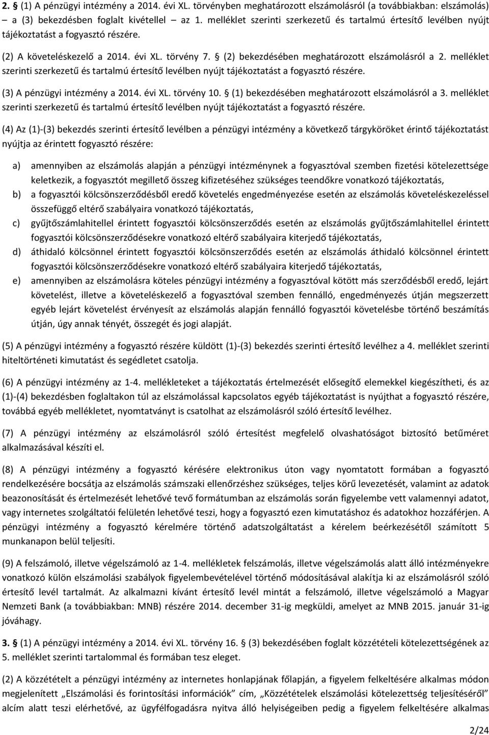 melléklet szerinti szerkezetű és tartalmú értesítő levélben nyújt tájékoztatást a fogyasztó részére. (3) A pénzügyi intézmény a 2014. évi XL. törvény 10.